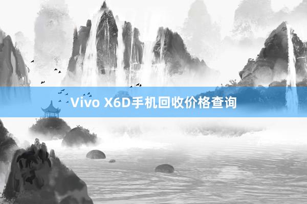 Vivo X6D手机回收价格查询